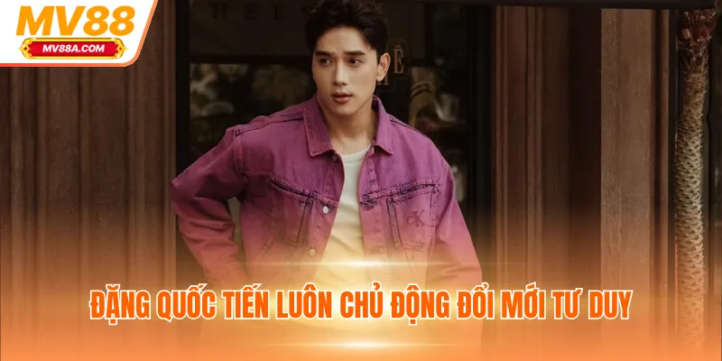 CEO MV88 - Chiến Lược Xây Dựng Nhà Cái Từ Con Số 0 3 Đặng Quốc Tiến luôn chủ động đổi mới tư duy