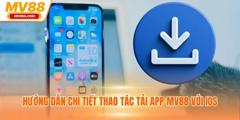 Tải App MV88 - Quy Trình Cài Đặt Ứng Dụng Dễ Dàng Từ A Đến Z 2 Hướng dẫn chi tiết thao tác tải app MV88 với iOS