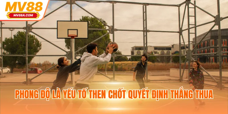 Cá Cược Bóng Rổ MV88 - 3 Hình Thức Hot Và Lưu Ý khi Tham Gia 4 Phong độ là yếu tố then chốt quyết định thắng thua