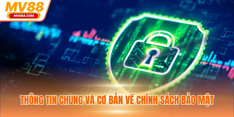 Chính Sách Bảo Mật - Lưu Trữ Thông Tin An Toàn, Minh Bạch 1 Thông tin chung và cơ bản về chính sách bảo mật