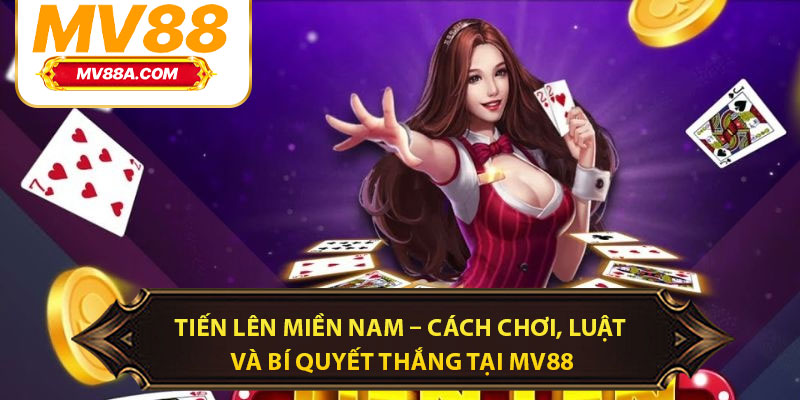 Tiến Lên Miền Nam – Cách Chơi, Luật Và Bí Quyết Thắng Tại MV88 1 Tiến Lên Miền Nam – Cách Chơi, Luật Và Bí Quyết Thắng Tại MV88