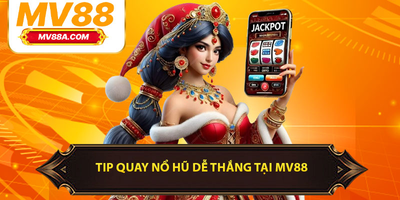 Tip Quay Nổ Hũ Thông Minh Giúp Bạn Chơi Như Cao Thủ 2 Tip quay nổ hũ dễ thắng tại MV88