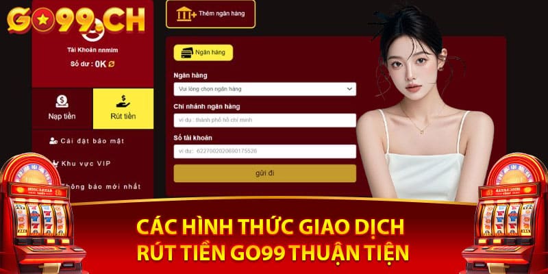 Hướng Dẫn Rút Tiền Go99 An Toàn Không Bị Mất Phí 2026 2 Các hình thức rút tiền go99 nhanh nhất