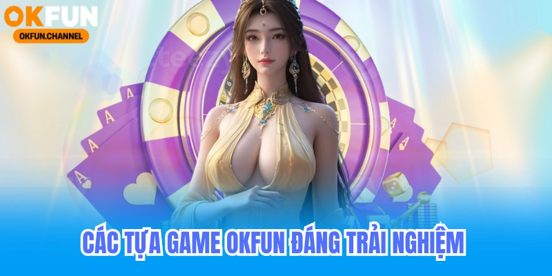 Hướng Dẫn Tải Ứng Dụng OKFun – Cách Cài Đặt App OKFun Trên Điện Thoại Android và iOS 3 Các tựa game okfun đáng để trải nghiệm khi tải ứng dụng okfun