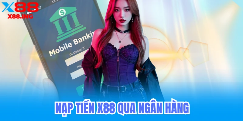 Hướng Dẫn Nạp Tiền X88 – Cách Nạp Tiền Nhanh Chóng và An Toàn 3 Nạp tiền x88 qua ngân hàng nội địa và ngân hàng quốc tế usdt