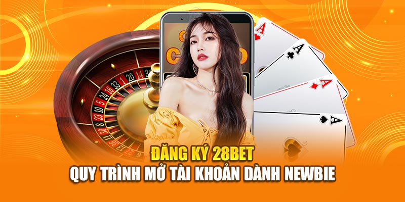 Đăng Ký 28bet - Tài Khoản Casino Trực Tuyến Cá Cược An Toàn 2026 2 Đăng ký 28bet chuẩn nhất không mất thời gian chỉ cần đăng ký tên và sdt