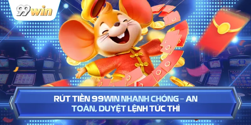 Rút Tiền 99WIN Nhanh Chóng – An Toàn, Duyệt Lệnh Tức Thì 1 Rút Tiền 99WIN Nhanh Chóng – An Toàn, Duyệt Lệnh Tức Thì