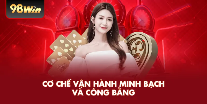 Giấy Phép Hoạt Động – Điều Quan Trọng Đảm Bảo Uy Tín Và An Toàn Tại Nhà Cái 98WIN 4 Cơ chế vận hành minh bạch và công bằng