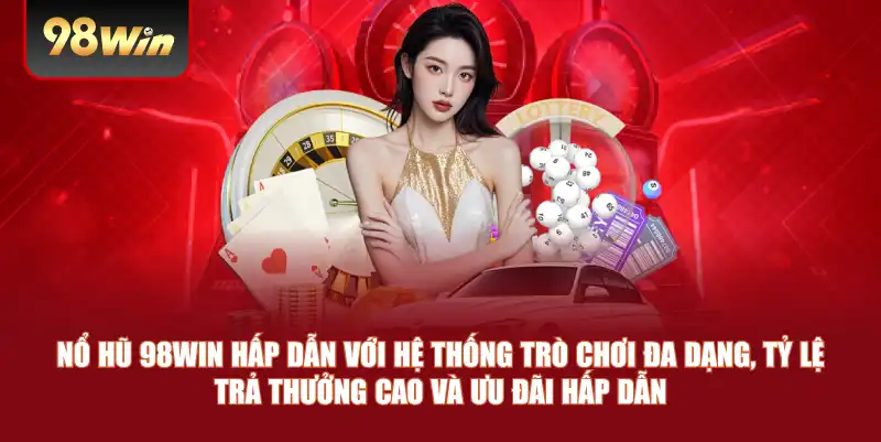 Nổ Hũ 98win – Cơ Hội Trúng Thưởng Lớn Với Trò Chơi Slot Hấp Dẫn 2 Nổ hũ 98win hấp dẫn với hệ thống trò chơi đa dạng, tỷ lệ trả thưởng cao và ưu đãi hấp dẫn