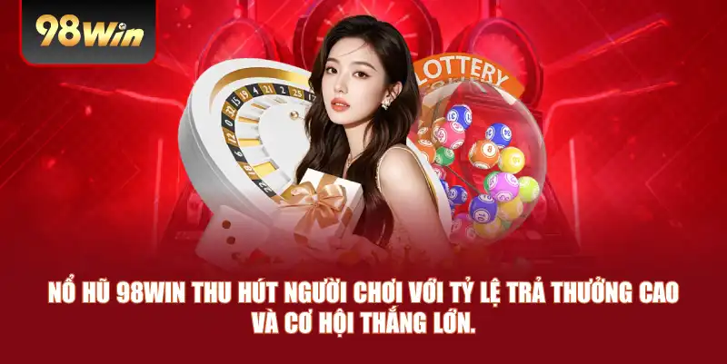 Nổ Hũ 98win – Cơ Hội Trúng Thưởng Lớn Với Trò Chơi Slot Hấp Dẫn 1 Nổ hũ 98win thu hút người chơi với tỷ lệ trả thưởng cao và cơ hội thắng lớn.