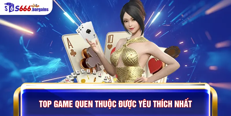 Game Bài S666 – Sảnh Đấu Trí Đẳng Cấp Với Tỷ Lệ Thắng Vượt Trội 2 Top game quen thuộc được yêu thích nhất