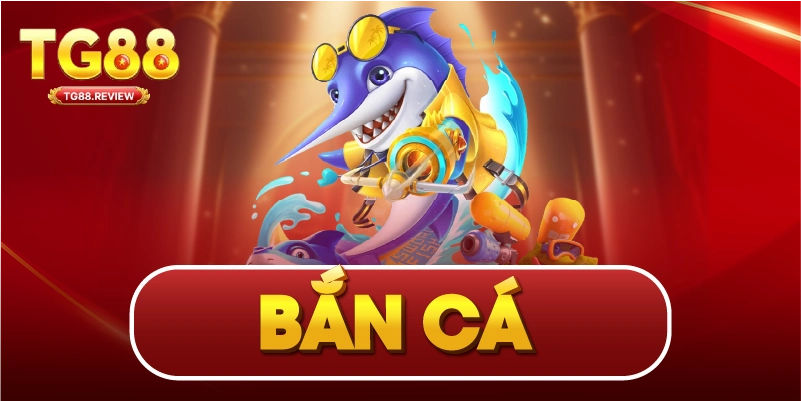 Bắn Cá TG88 – Game Bắn Cá Đổi Thưởng Hấp Dẫn, Dễ Thắng Nhất 2026 1 ban ca 1